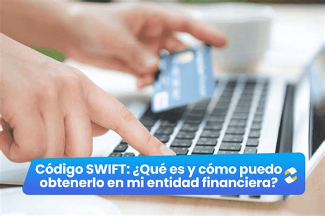 C Digo Swift Qu Es Y C Mo Puedo Obtenerlo En Mi Entidad Financiera