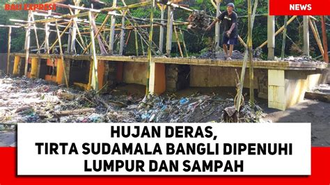 Hujan Deras Tirta Sudamala Bangli Dipenuhi Lumpur Dan Sampah Youtube