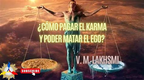 CÓMO PAGAR EL KARMA Y PODER MATAR EL EGO V M LAKHSMI DAIMON YouTube