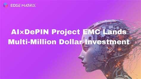 Ai×depin Project Emc Lands Multi Million Dollar Investment By Emc Edgematrix Computing Medium