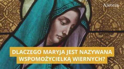 Dlaczego Maryja Jest Nazywana Wspomo Ycielk Wiernych Video Dailymotion