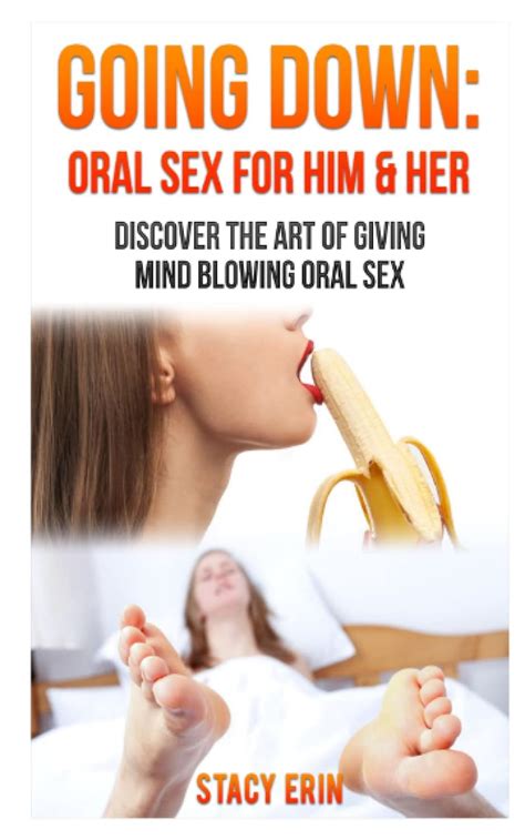 Going Down Oral Sex For Him Her Discover The Art Of Giving Mind Blowing Oral Sex The Great