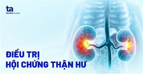 Hội Chứng Thận Hư Nguyên Nhân Triệu Chứng Và điều Trị