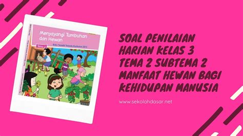 Soal Penilaian Harian K 13 Kelas 3 Tema 2 Subtema 2 Sekolahdasarnet