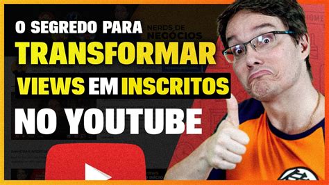 O Segredo Em Como Transformar Views Em Inscritos No Youtube Fórmula