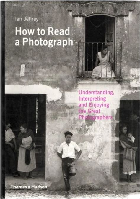 How To Read A Photograph Understanding Interpreting And Enjoying The