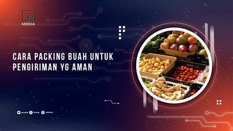 6 Cara Packing Buah Agar Aman Dan Tidak Gampang Busuk