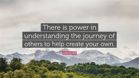 Kobe Bryant Quote There Is Power In Understanding The Journey Of