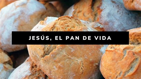 Jesús El Pan De Vida Youtube