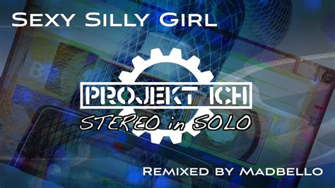 Projekt Ich Featuring Stereo In Solo Sexy Silly Girl Remixed By