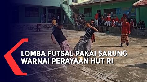 Lomba Futsal Pakai Sarung Warnai Perayaan Hut Ke Ri Youtube