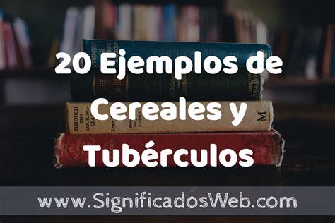 Ejemplos De Cereales Y Tub Rculos Tipos Definici N Y An Lisis