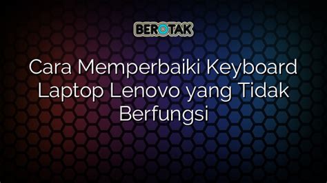 Cara Memperbaiki Keyboard Laptop Lenovo Yang Tidak Berfungsi