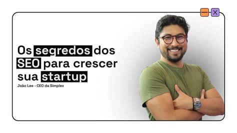 Os Segredos Do Seo Para Crescer Sua Startup Ft Jo O Lee Ceo Da