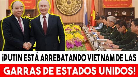 Putin Est Arrebatando Vietnam De Las Garras De Estados Unidos Youtube