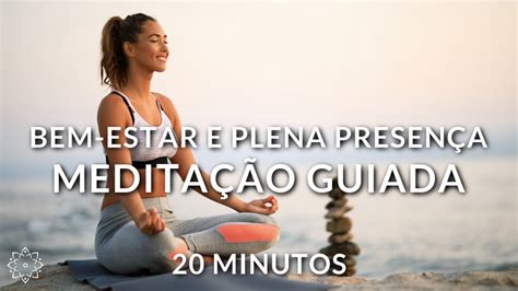 MEDITAÇÃO GUIADA 20 MINUTOS DE BEM ESTAR E PLENA PRESENÇA YouTube