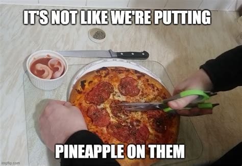 There Is Nothing Wrong With Using Scissors To Cut Pizza R Memes