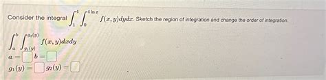 Solved Consider The Integral ∫14∫04lnxfxydydx ﻿sketch