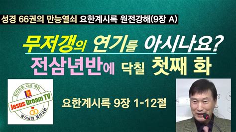 무저갱의 연기를 아시나요 전삼년반에 닥칠 첫째 화 계 9 1 12 성경 66권 만능열쇠 요한계시록 원전강해 9장 A 꿈의