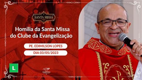 Homilia Da Santa Missa Do Clube Da Evangeliza O Padre Edimilson