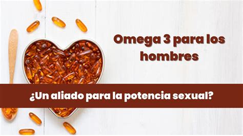 ¿el Omega 3 Sirve Para La Erección ¿un Aliado Para La Potencia Sexual