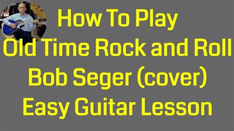 How To Play Old Time Rock And Roll Bob Seger Cover Easy 3 Chord Song Guitar Lesson