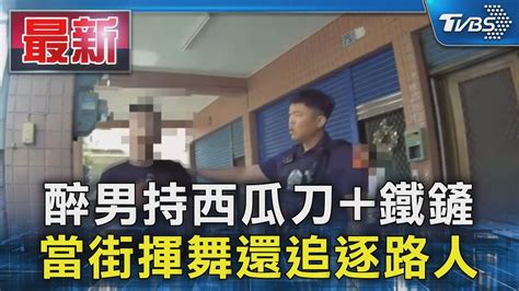 醉男持西瓜刀 鐵鏟 當街揮舞還追逐路｜tvbs新聞 Tvbsnews01 Youtube