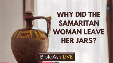 Why Did The Samaritan Woman Leave Her Jars Bibleask Live