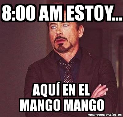 Meme Personalizado 8 00 am estoy AquÃ en el mango mango 24608849