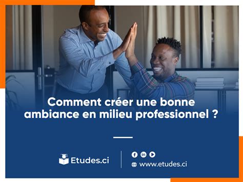 Comment créer une bonne ambiance en milieu professionnel Etudes ci