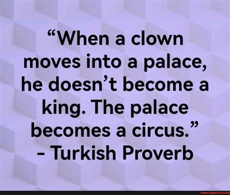 When A Clown Moves Into A Palace He Doesn T Become A King The Palace