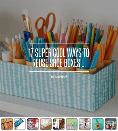 17 Super Cool Ways To Reuse Shoe Boxes Shoe Box Diy Shoe Box