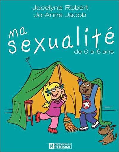 Ma Sexualité De 0 à 6 Ans Broché Jocelyne Robert Jo Anne Jacob Jean Nicolas Vallée Achat