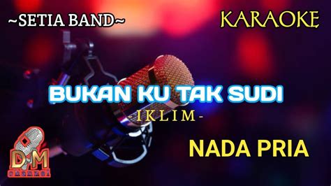 Bukan Ku Tak Sudi Iklim Versi Setia Band Karaoke Nada Pria Youtube