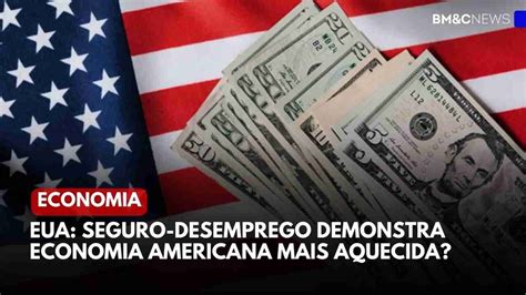 EUA SEGURO DESEMPREGO DEMONSTRA ECONOMIA AMERICANA MAIS AQUECIDA