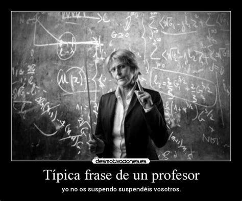 T Pica Frase De Un Profesor Desmotivaciones