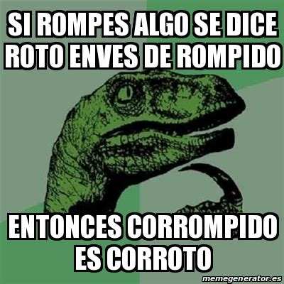 Meme Filosoraptor Si Rompes Algo Se Dice Roto Enves De Rompido