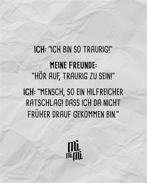 Ich: "Ich bin so traurig!" Meine Freunde: "Hör auf, traurig zu sein ...