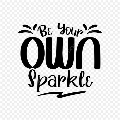 Be Your Own Sparkle Quotes Lettering Design Be Your Own Sparkle Quotes Motivation Png And