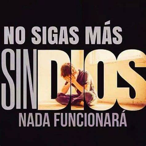 No sigas mas sin Dios nada funcionará Frases religiosas Frases