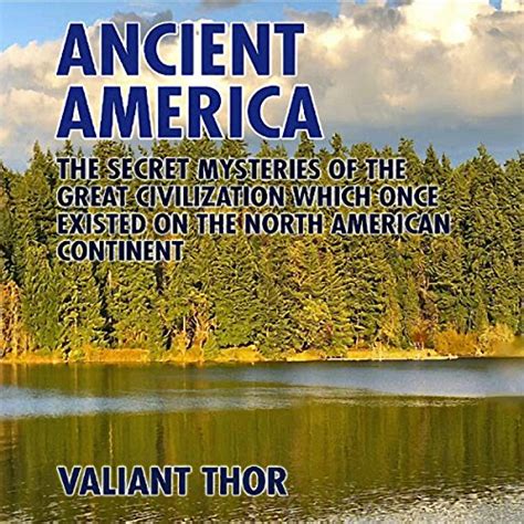 Ancient America The Secret Mysteries Of The Great Civilization Which