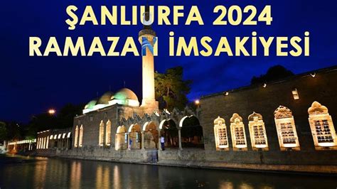 Şanlıurfa İmsakiyesi 2024 Şanlıurfada sahur imsak iftar saat kaçta