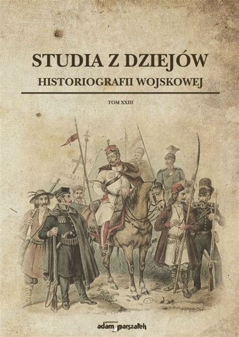 Stara Szuflada Studia Z Dziej W Historiografii Wojskowej Tom Xxiii