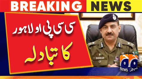 Breaking News Ccpo Lahore Ghulam Mehmood Dogar Has Been Transferred