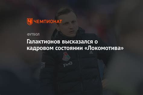 Галактионов высказался о кадровом состоянии Локомотива Чемпионат