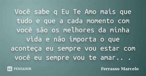 Voc Sabe Q Eu Te Amo Mais Que Tudo E Ferrasso Marcelo Pensador