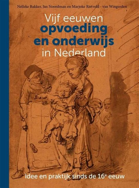 Vijf Eeuwen Opvoeding En Onderwijs In Nederland 9789023258858 Jan