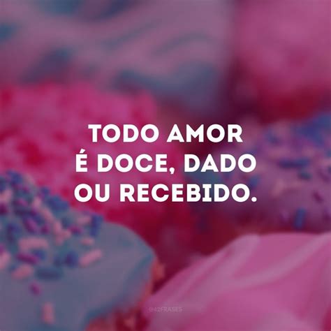 30 frases doces para espalhar doçuras por onde você for Frase doce