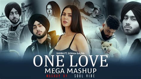 One Love Mega Mashup Part 2 Shubh Ft Sonam Bajwa Ap Dhillon Latest Punjabi Song Soul