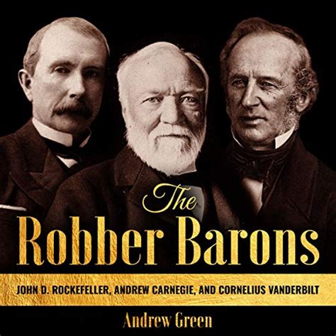 The Robber Barons John D Rockefeller Andrew Carnegie And Cornelius